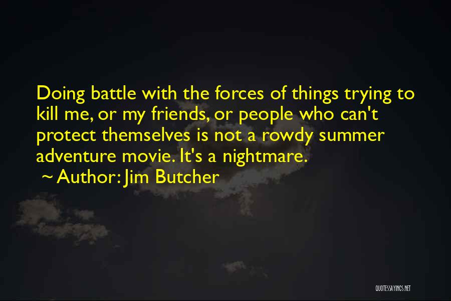 Jim Butcher Quotes: Doing Battle With The Forces Of Things Trying To Kill Me, Or My Friends, Or People Who Can't Protect Themselves