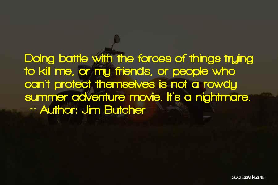 Jim Butcher Quotes: Doing Battle With The Forces Of Things Trying To Kill Me, Or My Friends, Or People Who Can't Protect Themselves