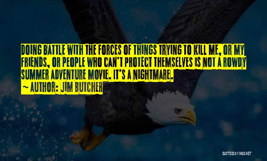 Jim Butcher Quotes: Doing Battle With The Forces Of Things Trying To Kill Me, Or My Friends, Or People Who Can't Protect Themselves