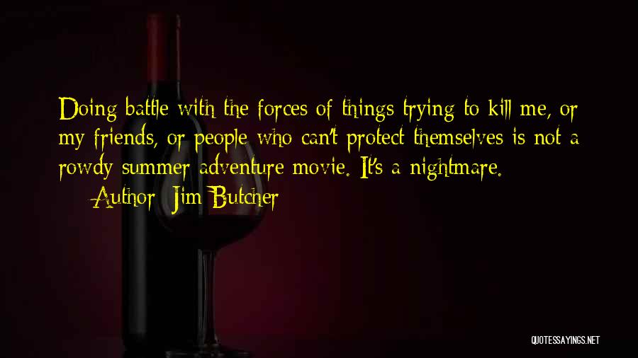 Jim Butcher Quotes: Doing Battle With The Forces Of Things Trying To Kill Me, Or My Friends, Or People Who Can't Protect Themselves