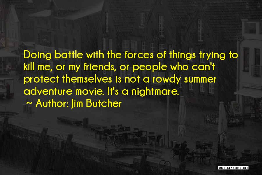 Jim Butcher Quotes: Doing Battle With The Forces Of Things Trying To Kill Me, Or My Friends, Or People Who Can't Protect Themselves