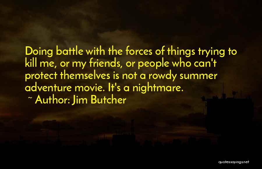 Jim Butcher Quotes: Doing Battle With The Forces Of Things Trying To Kill Me, Or My Friends, Or People Who Can't Protect Themselves