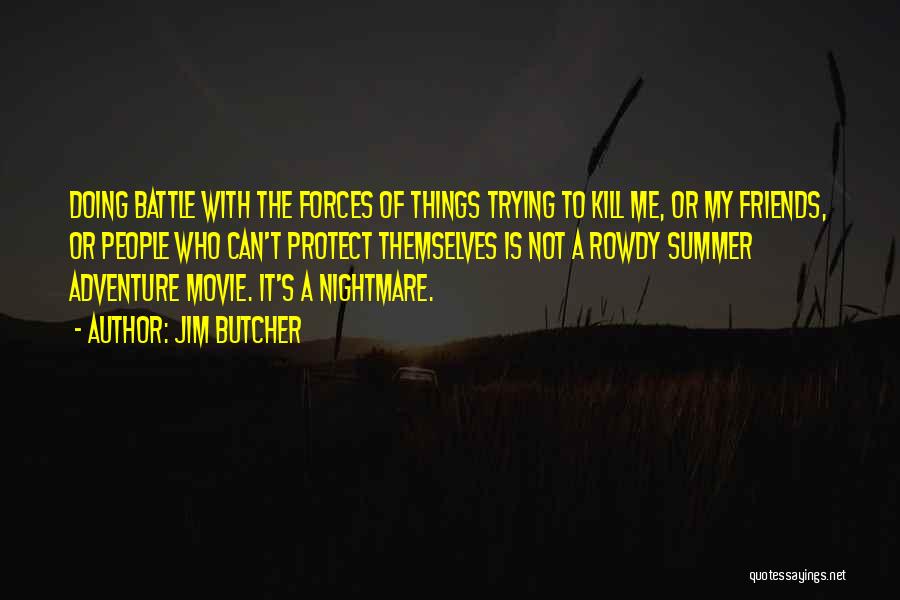 Jim Butcher Quotes: Doing Battle With The Forces Of Things Trying To Kill Me, Or My Friends, Or People Who Can't Protect Themselves