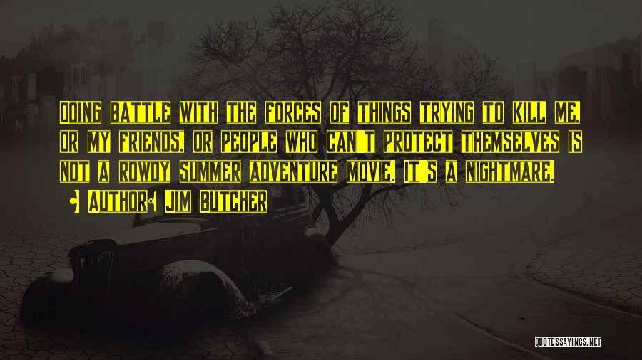 Jim Butcher Quotes: Doing Battle With The Forces Of Things Trying To Kill Me, Or My Friends, Or People Who Can't Protect Themselves