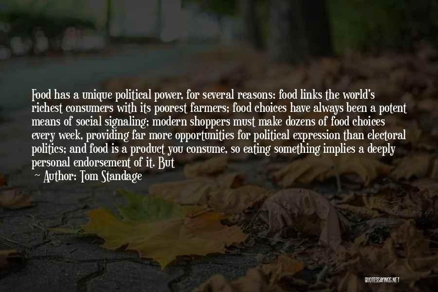 Tom Standage Quotes: Food Has A Unique Political Power, For Several Reasons: Food Links The World's Richest Consumers With Its Poorest Farmers; Food