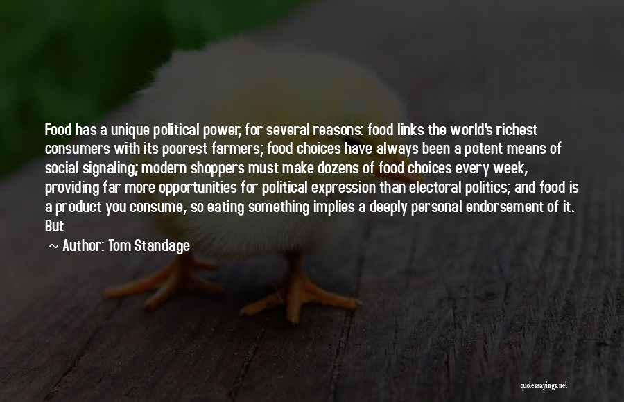 Tom Standage Quotes: Food Has A Unique Political Power, For Several Reasons: Food Links The World's Richest Consumers With Its Poorest Farmers; Food