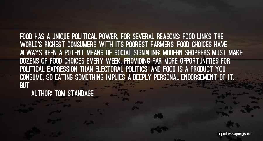 Tom Standage Quotes: Food Has A Unique Political Power, For Several Reasons: Food Links The World's Richest Consumers With Its Poorest Farmers; Food