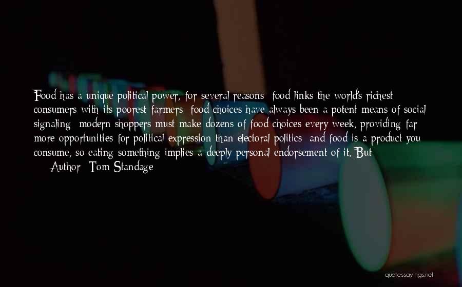 Tom Standage Quotes: Food Has A Unique Political Power, For Several Reasons: Food Links The World's Richest Consumers With Its Poorest Farmers; Food