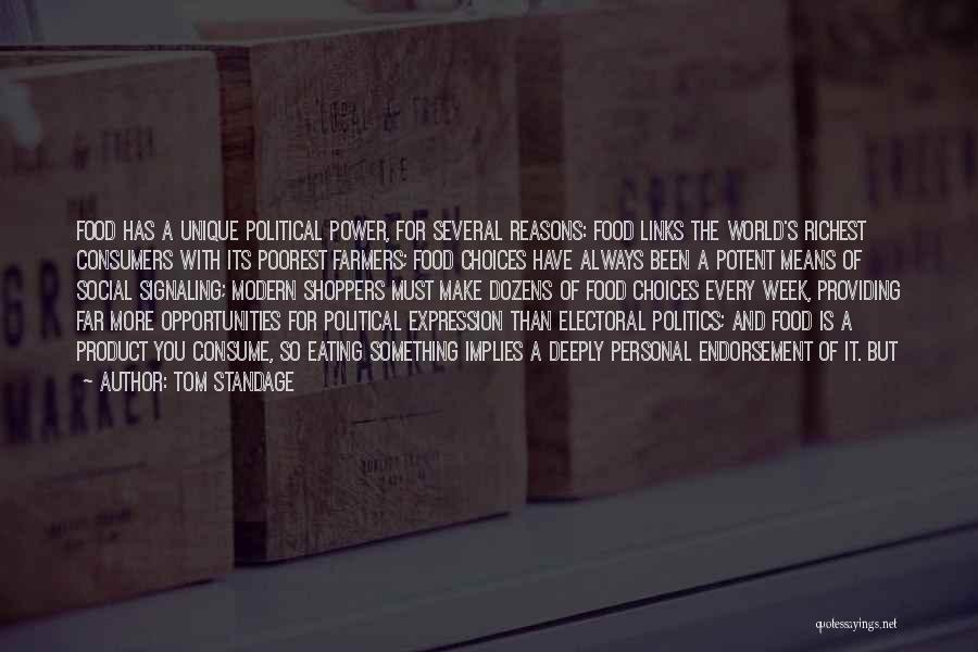 Tom Standage Quotes: Food Has A Unique Political Power, For Several Reasons: Food Links The World's Richest Consumers With Its Poorest Farmers; Food