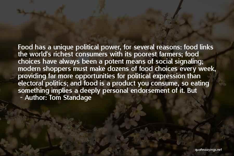 Tom Standage Quotes: Food Has A Unique Political Power, For Several Reasons: Food Links The World's Richest Consumers With Its Poorest Farmers; Food