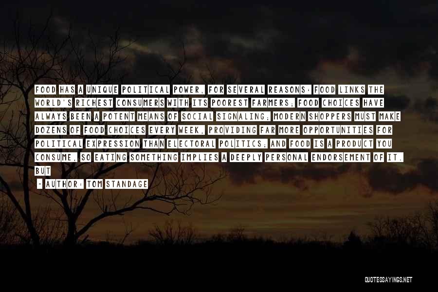 Tom Standage Quotes: Food Has A Unique Political Power, For Several Reasons: Food Links The World's Richest Consumers With Its Poorest Farmers; Food