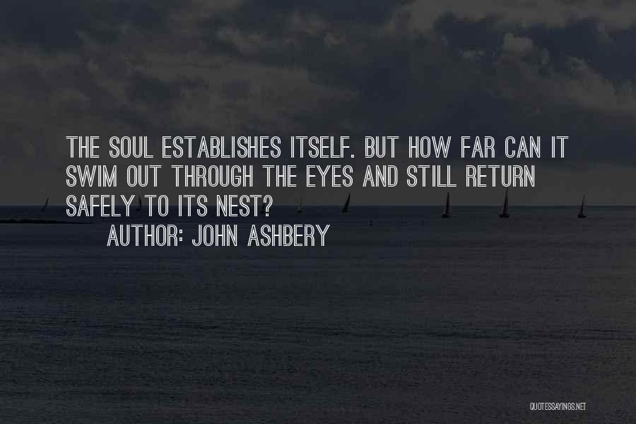 John Ashbery Quotes: The Soul Establishes Itself. But How Far Can It Swim Out Through The Eyes And Still Return Safely To Its