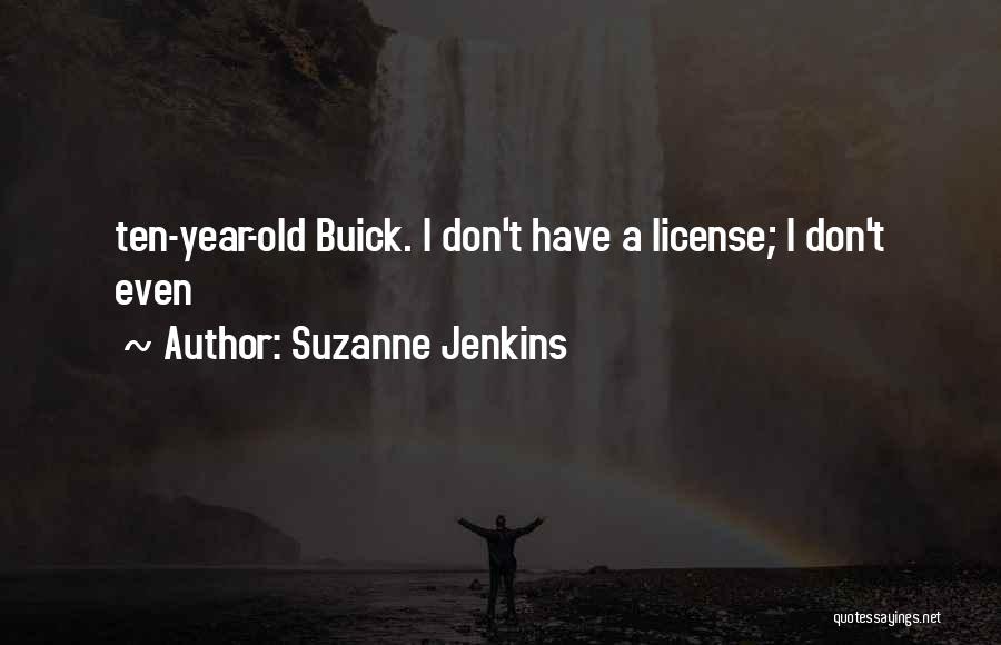 Suzanne Jenkins Quotes: Ten-year-old Buick. I Don't Have A License; I Don't Even