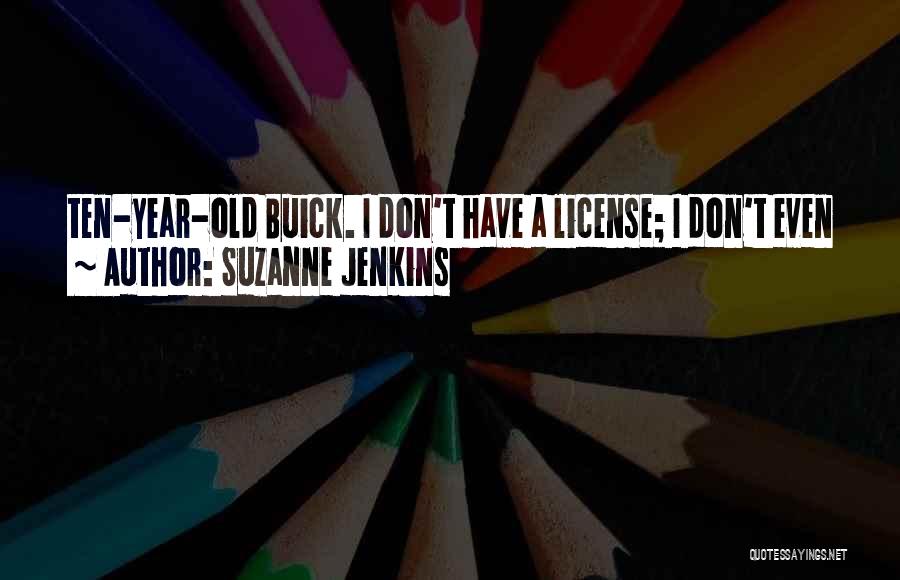 Suzanne Jenkins Quotes: Ten-year-old Buick. I Don't Have A License; I Don't Even