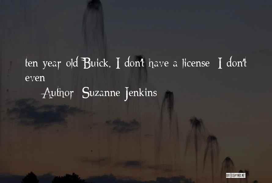 Suzanne Jenkins Quotes: Ten-year-old Buick. I Don't Have A License; I Don't Even