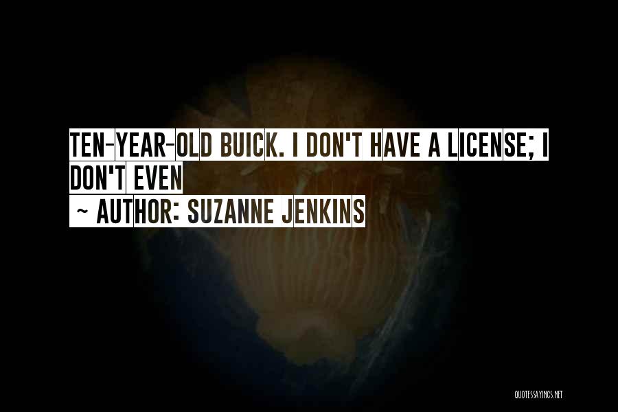 Suzanne Jenkins Quotes: Ten-year-old Buick. I Don't Have A License; I Don't Even