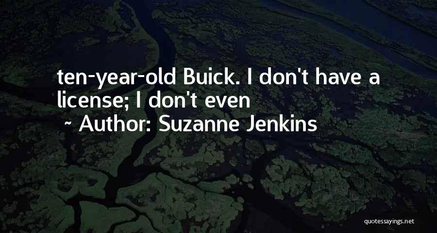 Suzanne Jenkins Quotes: Ten-year-old Buick. I Don't Have A License; I Don't Even