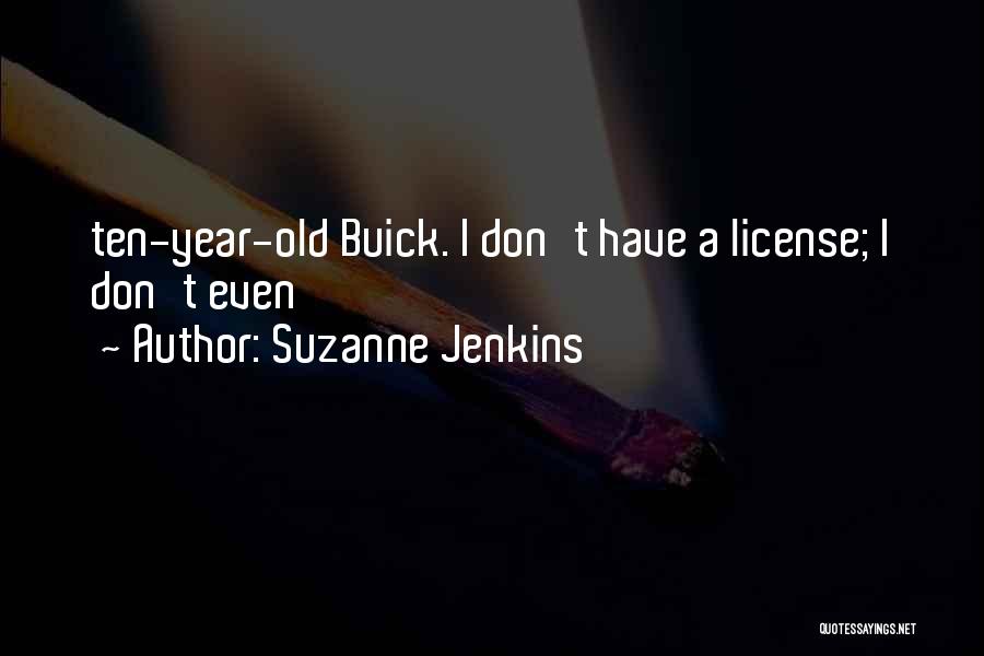 Suzanne Jenkins Quotes: Ten-year-old Buick. I Don't Have A License; I Don't Even