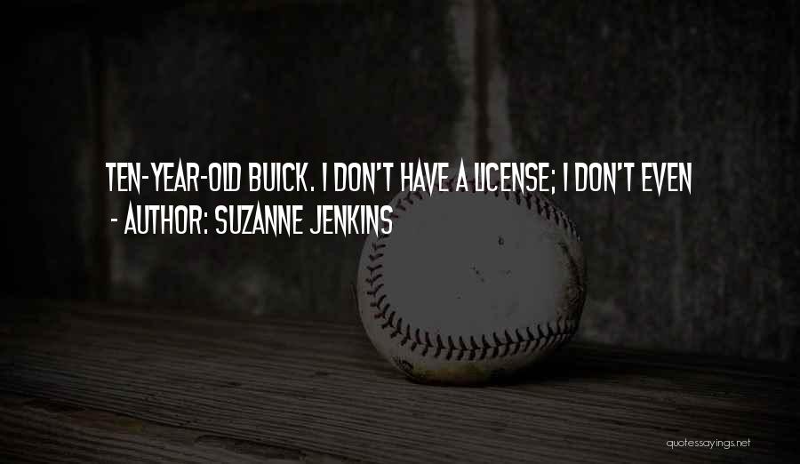 Suzanne Jenkins Quotes: Ten-year-old Buick. I Don't Have A License; I Don't Even