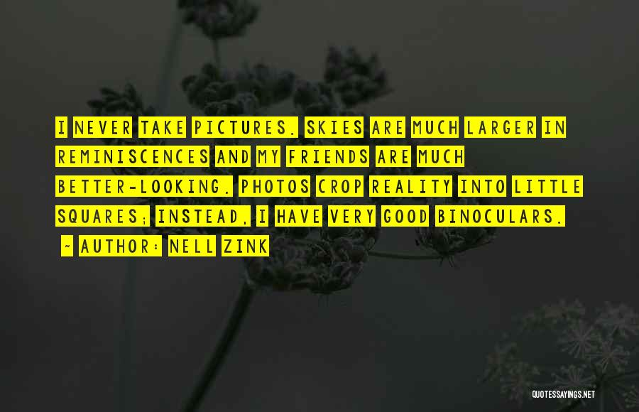 Nell Zink Quotes: I Never Take Pictures. Skies Are Much Larger In Reminiscences And My Friends Are Much Better-looking. Photos Crop Reality Into