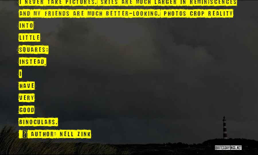 Nell Zink Quotes: I Never Take Pictures. Skies Are Much Larger In Reminiscences And My Friends Are Much Better-looking. Photos Crop Reality Into