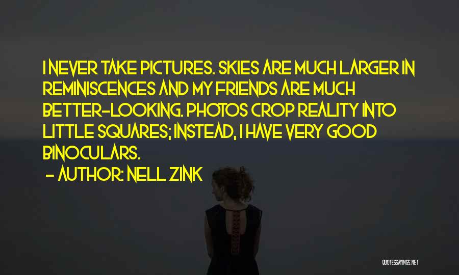 Nell Zink Quotes: I Never Take Pictures. Skies Are Much Larger In Reminiscences And My Friends Are Much Better-looking. Photos Crop Reality Into