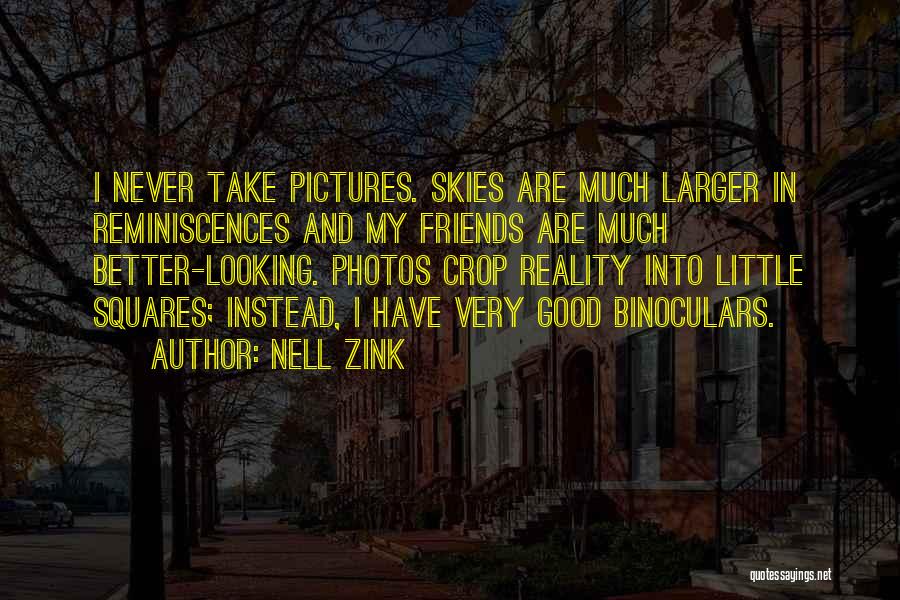 Nell Zink Quotes: I Never Take Pictures. Skies Are Much Larger In Reminiscences And My Friends Are Much Better-looking. Photos Crop Reality Into
