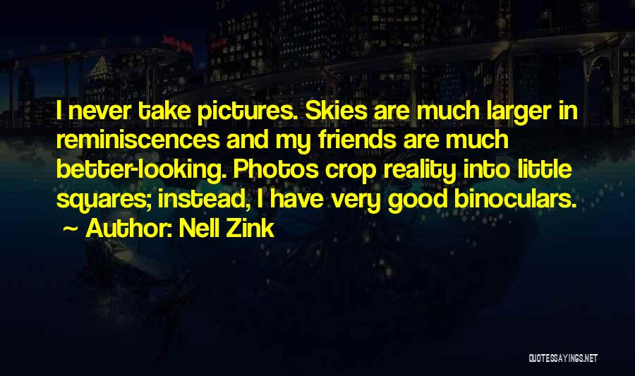 Nell Zink Quotes: I Never Take Pictures. Skies Are Much Larger In Reminiscences And My Friends Are Much Better-looking. Photos Crop Reality Into