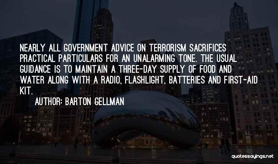 Barton Gellman Quotes: Nearly All Government Advice On Terrorism Sacrifices Practical Particulars For An Unalarming Tone. The Usual Guidance Is To Maintain A