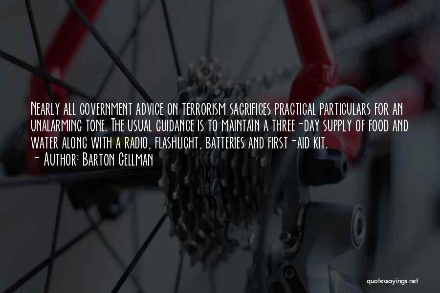 Barton Gellman Quotes: Nearly All Government Advice On Terrorism Sacrifices Practical Particulars For An Unalarming Tone. The Usual Guidance Is To Maintain A