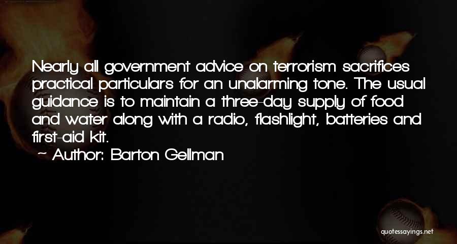 Barton Gellman Quotes: Nearly All Government Advice On Terrorism Sacrifices Practical Particulars For An Unalarming Tone. The Usual Guidance Is To Maintain A