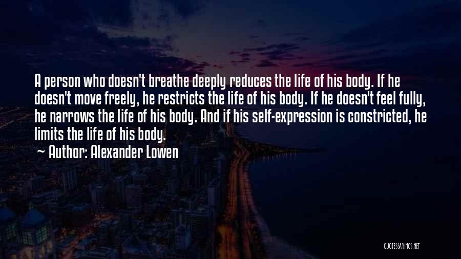 Alexander Lowen Quotes: A Person Who Doesn't Breathe Deeply Reduces The Life Of His Body. If He Doesn't Move Freely, He Restricts The