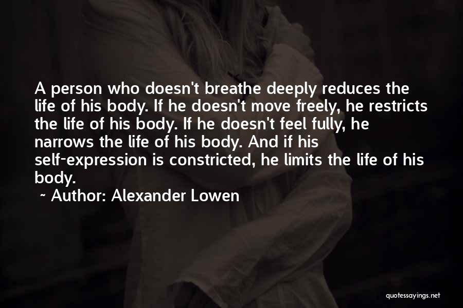 Alexander Lowen Quotes: A Person Who Doesn't Breathe Deeply Reduces The Life Of His Body. If He Doesn't Move Freely, He Restricts The