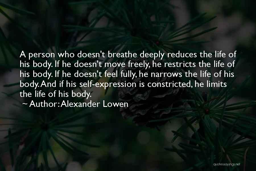 Alexander Lowen Quotes: A Person Who Doesn't Breathe Deeply Reduces The Life Of His Body. If He Doesn't Move Freely, He Restricts The