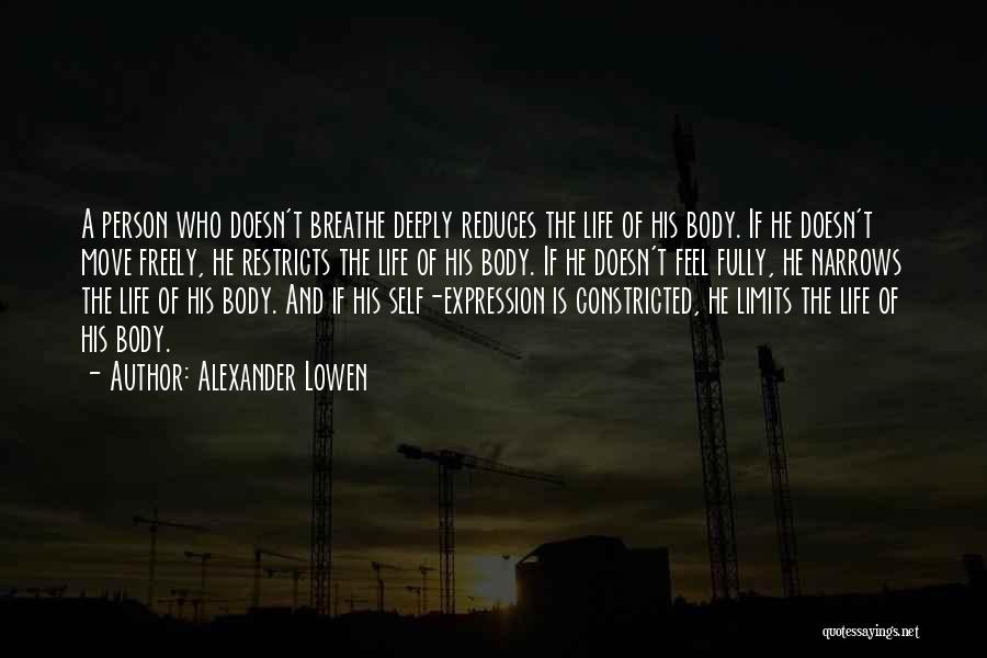 Alexander Lowen Quotes: A Person Who Doesn't Breathe Deeply Reduces The Life Of His Body. If He Doesn't Move Freely, He Restricts The