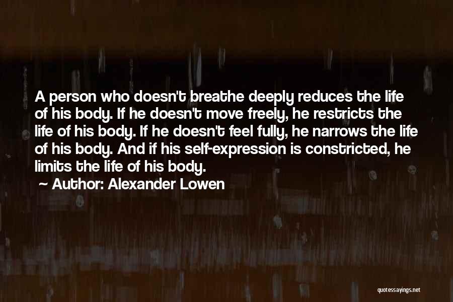 Alexander Lowen Quotes: A Person Who Doesn't Breathe Deeply Reduces The Life Of His Body. If He Doesn't Move Freely, He Restricts The