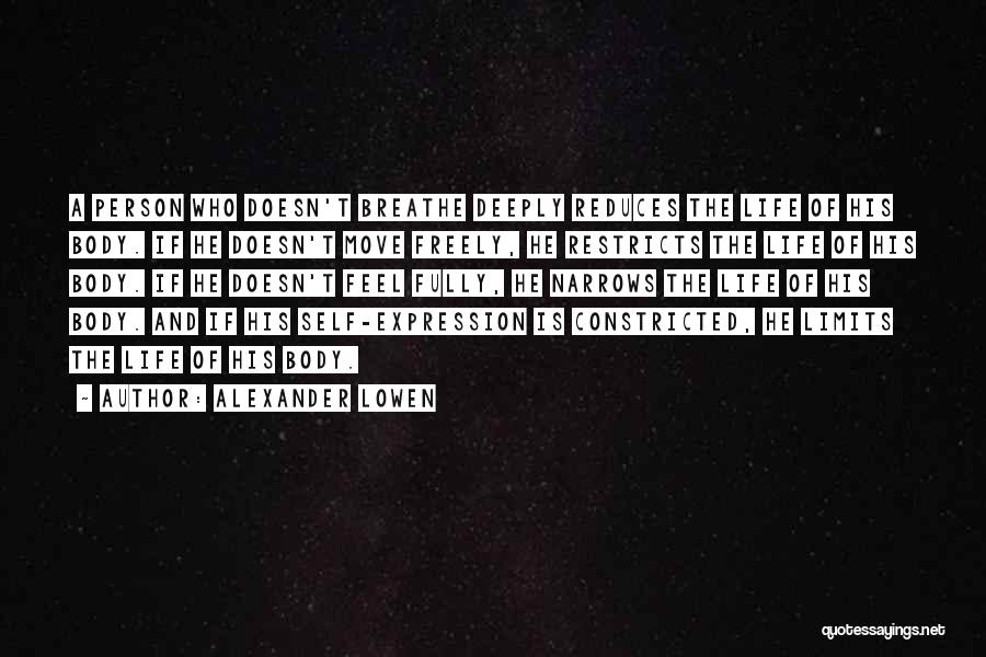 Alexander Lowen Quotes: A Person Who Doesn't Breathe Deeply Reduces The Life Of His Body. If He Doesn't Move Freely, He Restricts The