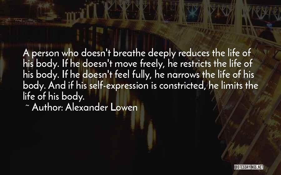 Alexander Lowen Quotes: A Person Who Doesn't Breathe Deeply Reduces The Life Of His Body. If He Doesn't Move Freely, He Restricts The