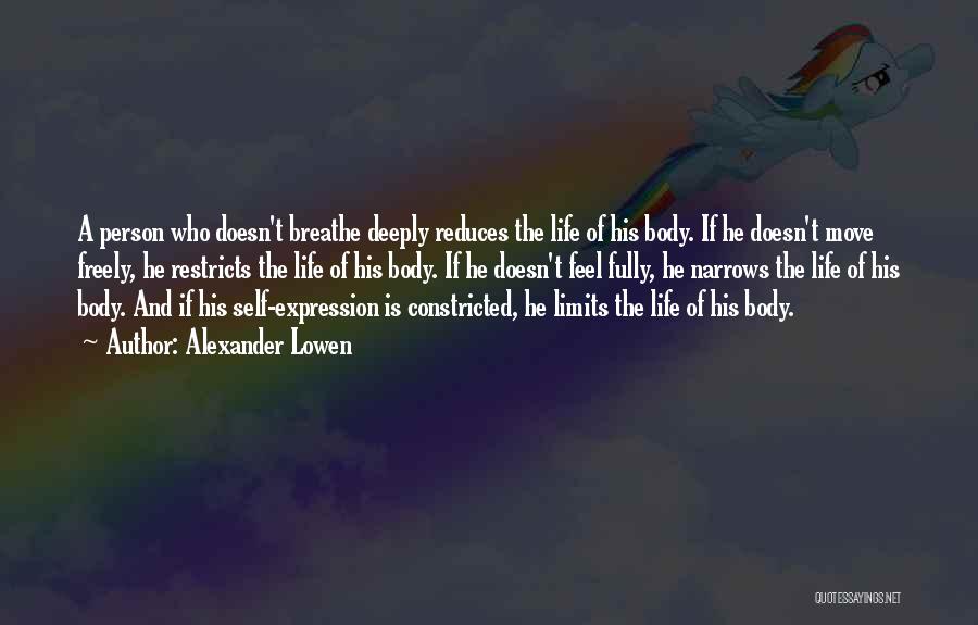 Alexander Lowen Quotes: A Person Who Doesn't Breathe Deeply Reduces The Life Of His Body. If He Doesn't Move Freely, He Restricts The