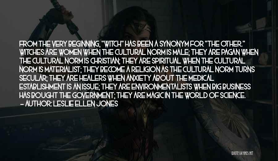 Leslie Ellen Jones Quotes: From The Very Beginning, Witch Has Been A Synonym For The Other. Witches Are Women When The Cultural Norm Is