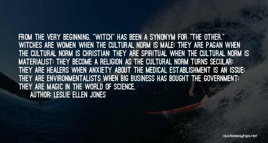 Leslie Ellen Jones Quotes: From The Very Beginning, Witch Has Been A Synonym For The Other. Witches Are Women When The Cultural Norm Is