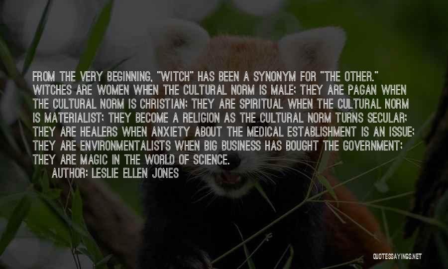 Leslie Ellen Jones Quotes: From The Very Beginning, Witch Has Been A Synonym For The Other. Witches Are Women When The Cultural Norm Is