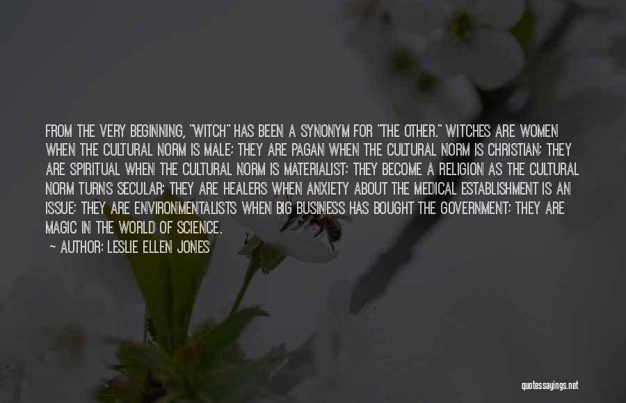 Leslie Ellen Jones Quotes: From The Very Beginning, Witch Has Been A Synonym For The Other. Witches Are Women When The Cultural Norm Is