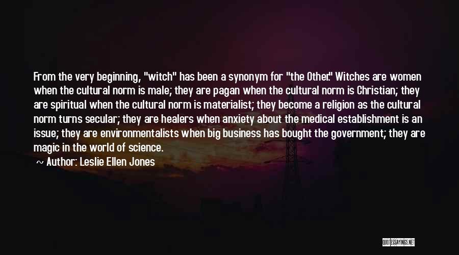 Leslie Ellen Jones Quotes: From The Very Beginning, Witch Has Been A Synonym For The Other. Witches Are Women When The Cultural Norm Is