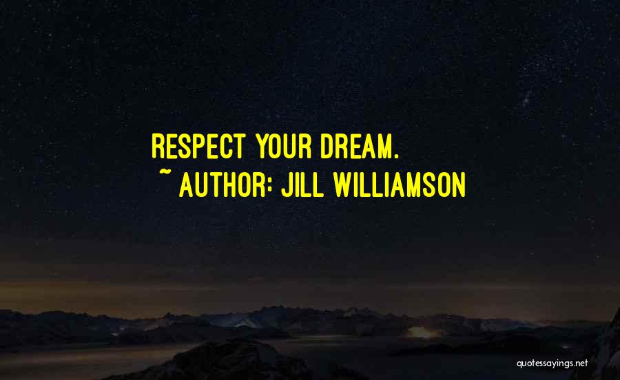 Jill Williamson Quotes: Respect Your Dream.