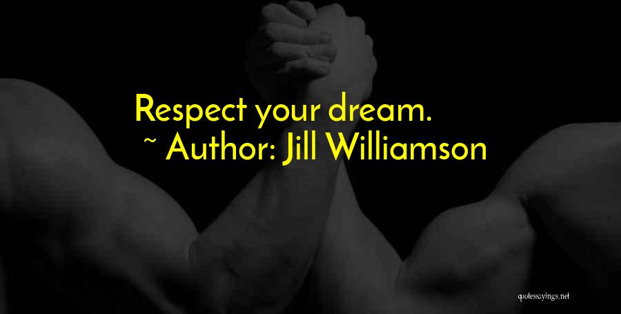 Jill Williamson Quotes: Respect Your Dream.