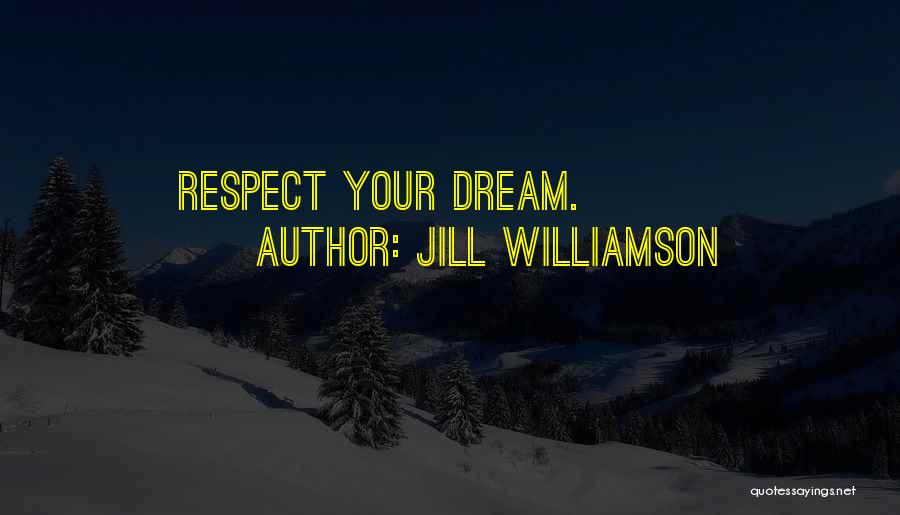 Jill Williamson Quotes: Respect Your Dream.