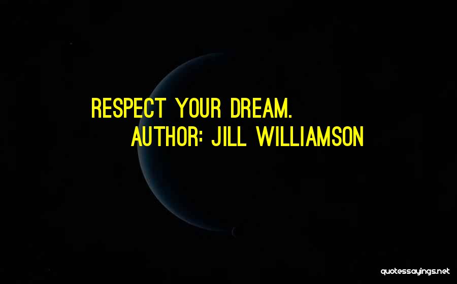 Jill Williamson Quotes: Respect Your Dream.