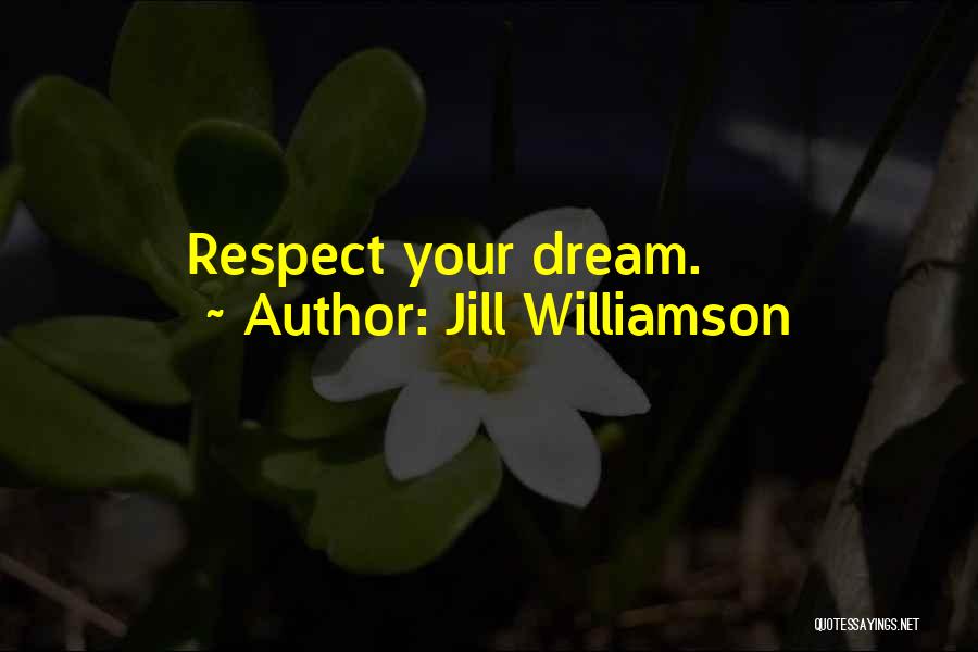 Jill Williamson Quotes: Respect Your Dream.