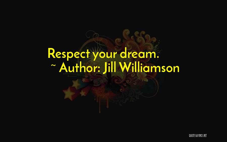Jill Williamson Quotes: Respect Your Dream.